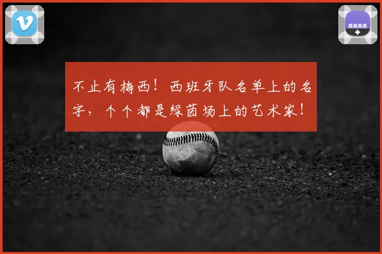 不止有梅西!西班牙队名单上的名字,个个都是绿茵场上的艺术家!